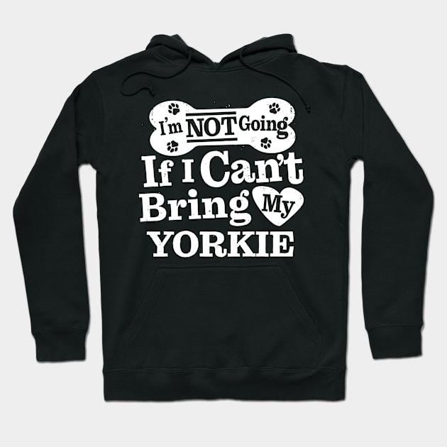 I’m Not Going If I Can’t Bring My Yorkie Hoodie by MapYourWorld